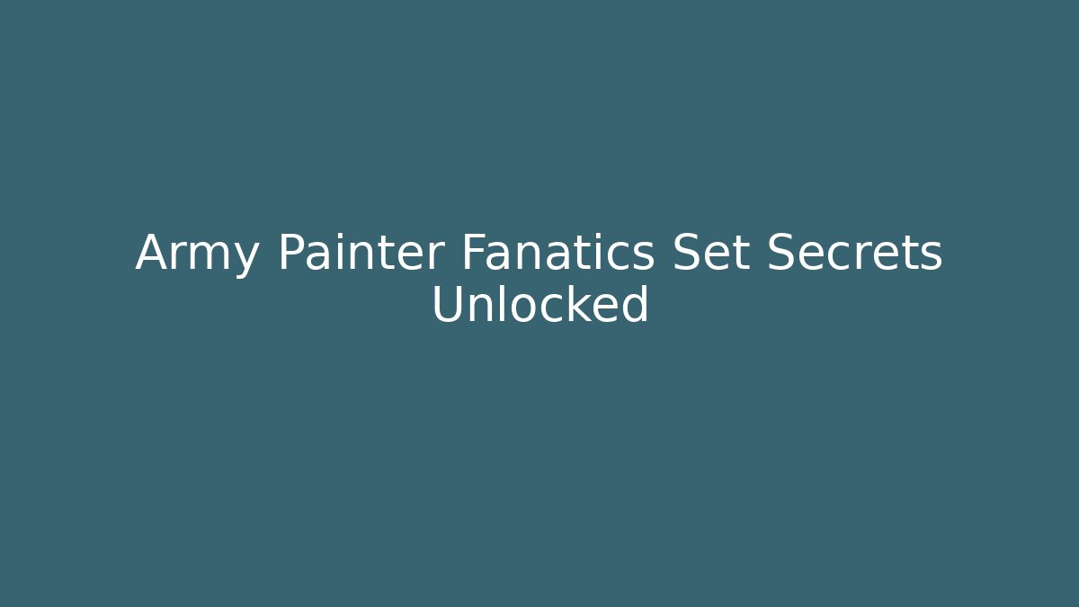 Army Painter Fanatics Set Secrets Unlocked