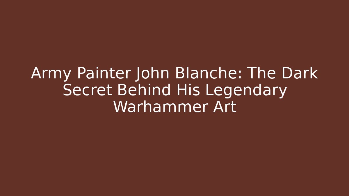 Army Painter John Blanche: The Dark Secret Behind His Legendary Warhammer Art