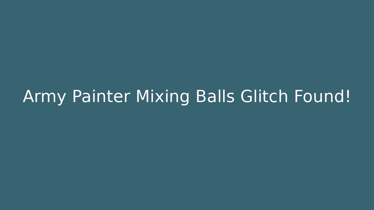Army Painter Mixing Balls Glitch Found! - Critter Realm