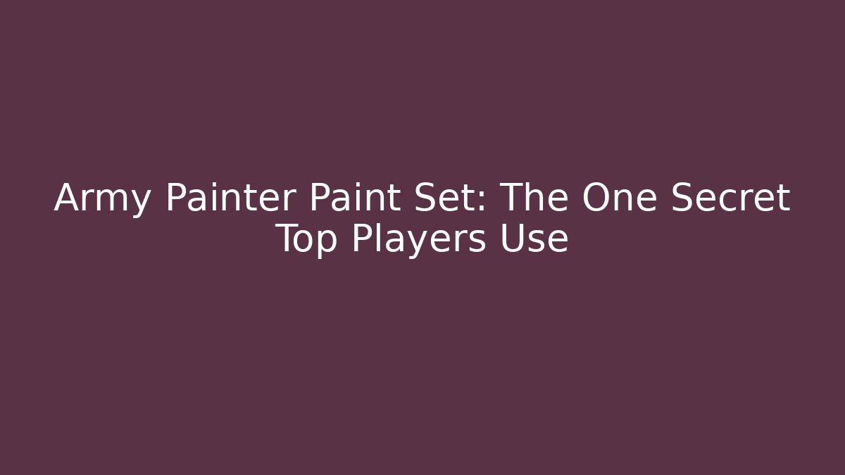 Army Painter Paint Set: The One Secret Top Players Use