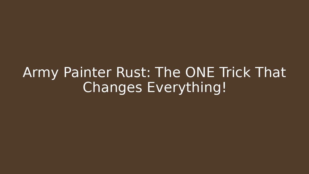 Army Painter Rust: The ONE Trick That Changes Everything!