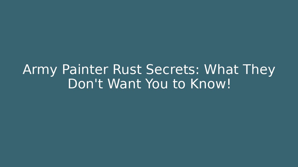 Army Painter Rust Secrets: What They Don’t Want You to Know!