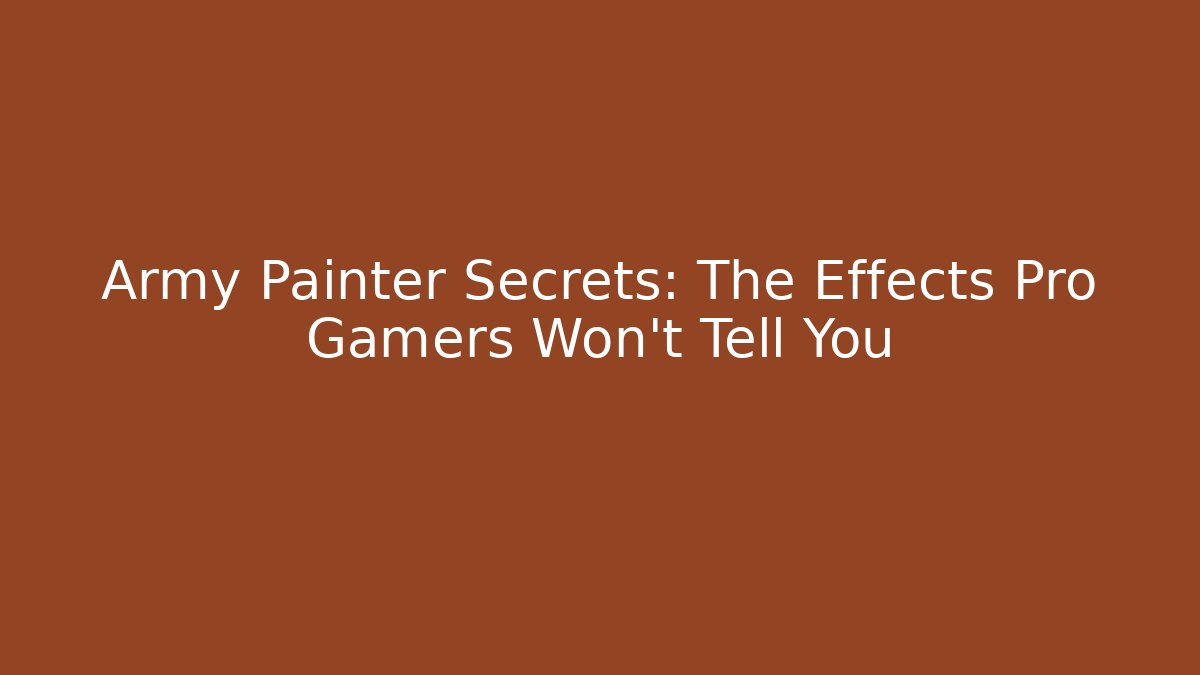 Army Painter Secrets: The Effects Pro Gamers Won’t Tell You