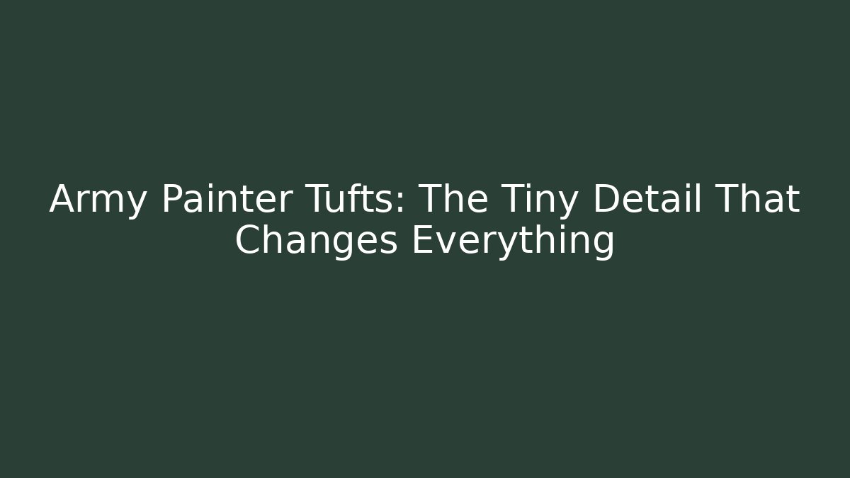 Army Painter Tufts: The Tiny Detail That Changes Everything - Critter Realm