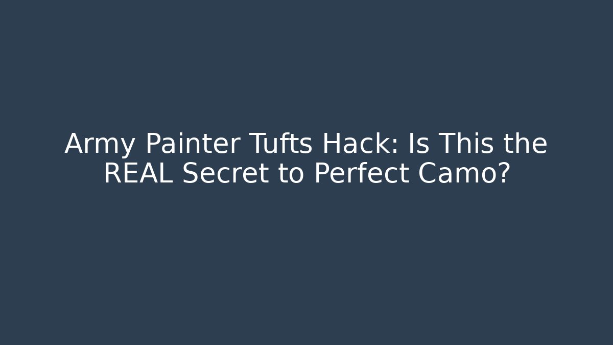 Army Painter Tufts Hack: Is This the REAL Secret to Perfect Camo?