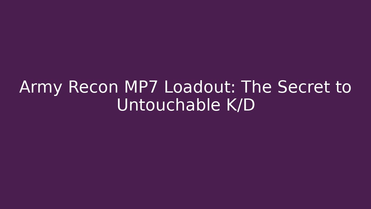 Army Recon MP7 Loadout: The Secret to Untouchable K/D