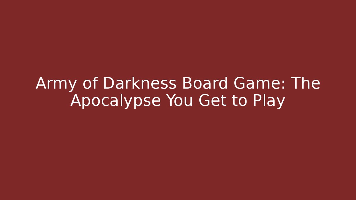 Army of Darkness Board Game: The Apocalypse You Get to Play