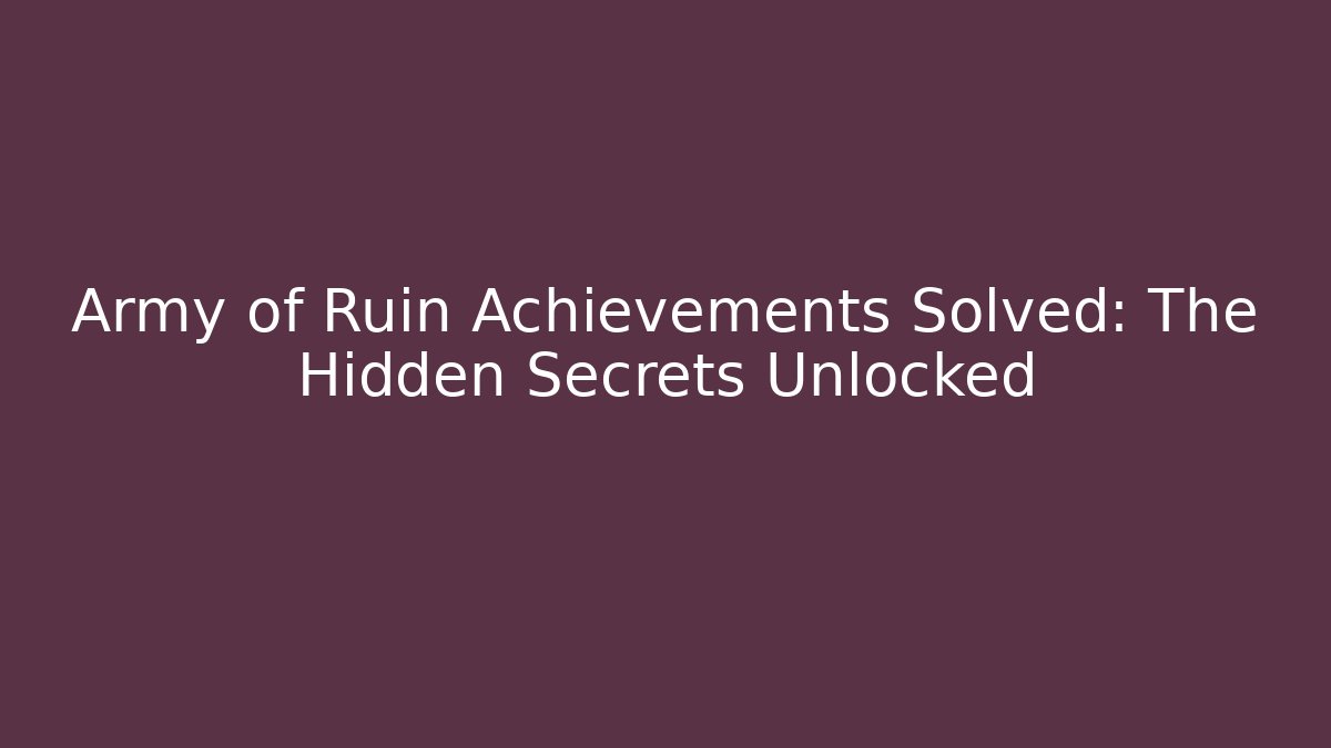 Army of Ruin Achievements Solved: The Hidden Secrets Unlocked - Critter Realm