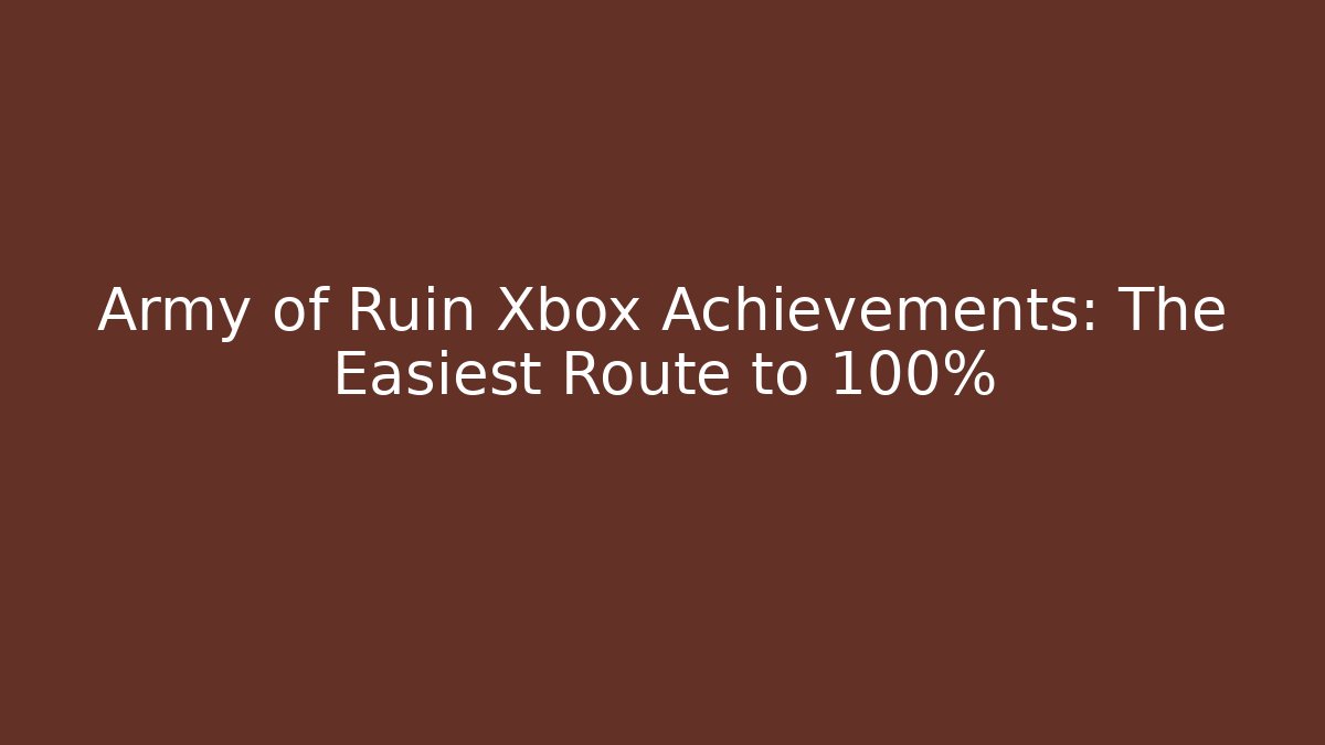 Army of Ruin Xbox Achievements: The Easiest Route to 100%