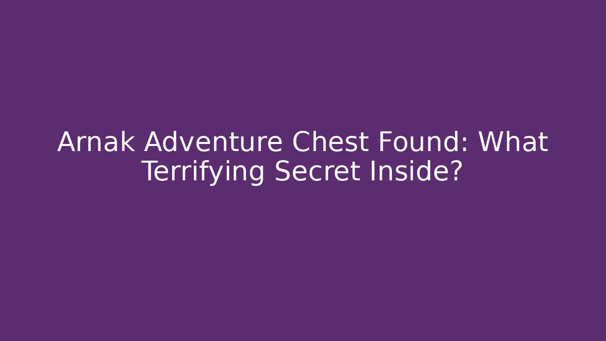 Arnak Adventure Chest Found: What Terrifying Secret Inside?