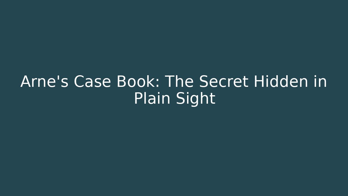 Arne's Case Book: The Secret Hidden in Plain Sight
