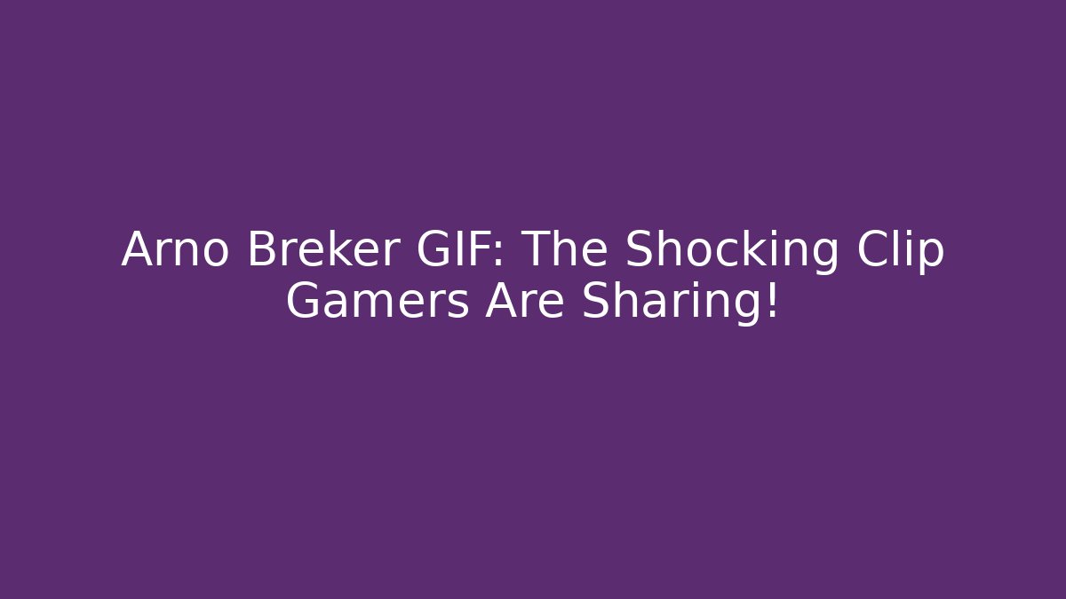 Arno Breker GIF: The Shocking Clip Gamers Are Sharing!