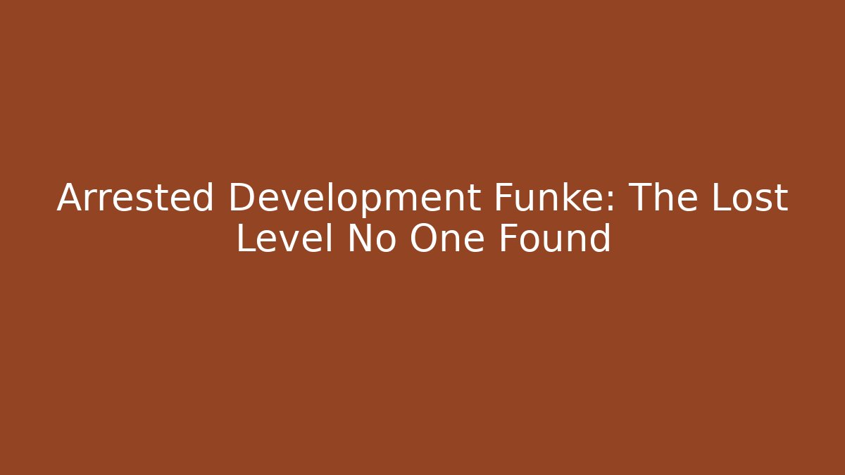 Arrested Development Funke: The Lost Level No One Found - Critter Realm
