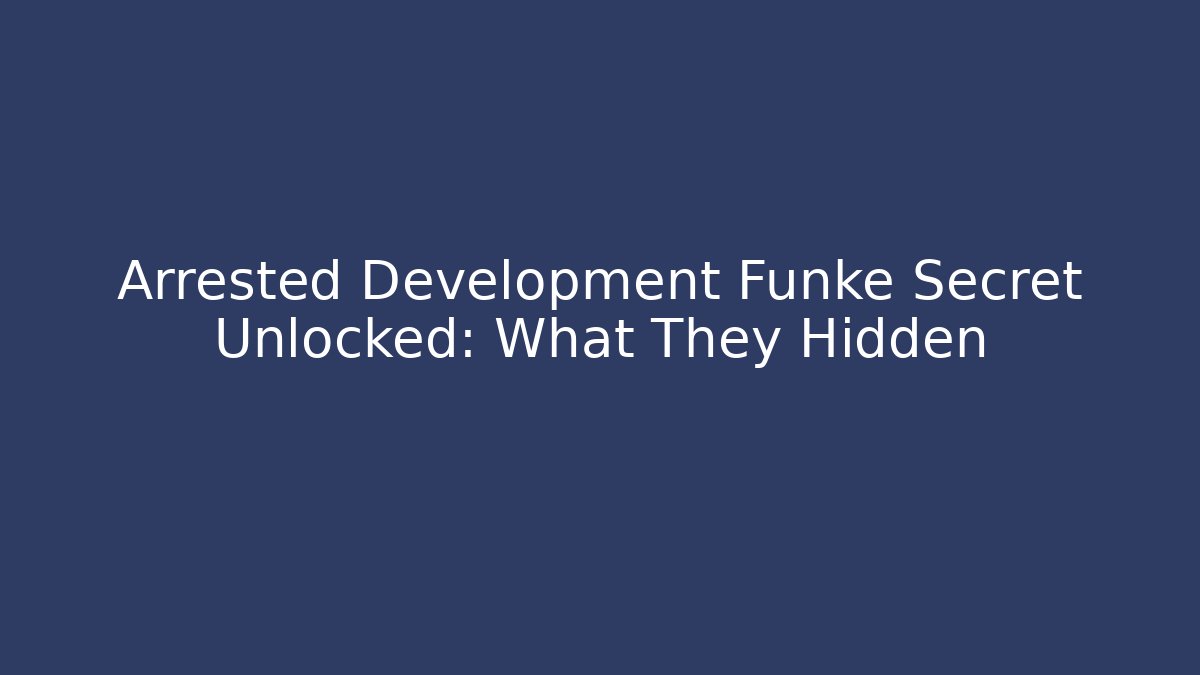 Arrested Development Funke Secret Unlocked: What They Hidden - Critter Realm