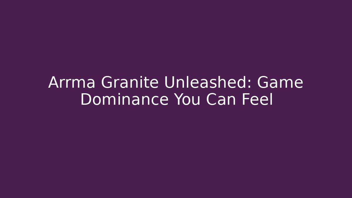 Arrma Granite Unleashed: Game Dominance You Can Feel