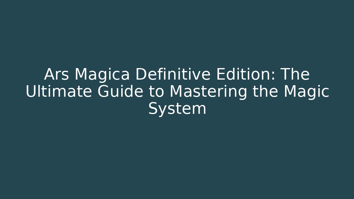 Ars Magica Definitive Edition: The Ultimate Guide to Mastering the Magic System - Critter Realm
