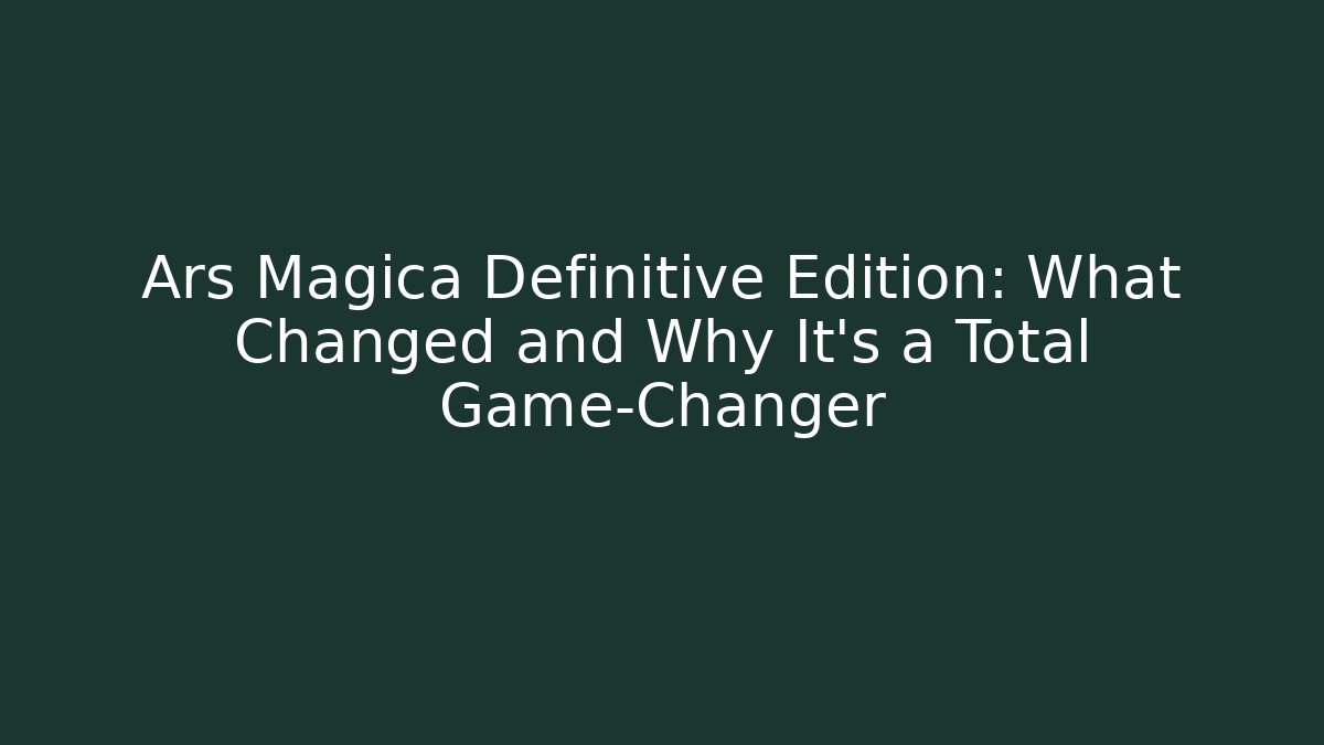 Ars Magica Definitive Edition: What Changed and Why It’s a Total Game-Changer