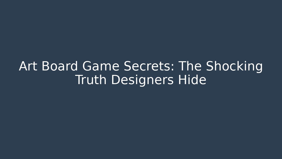 Art Board Game Secrets: The Shocking Truth Designers Hide