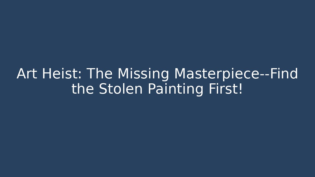 Art Heist: The Missing Masterpiece—Find the Stolen Painting First!