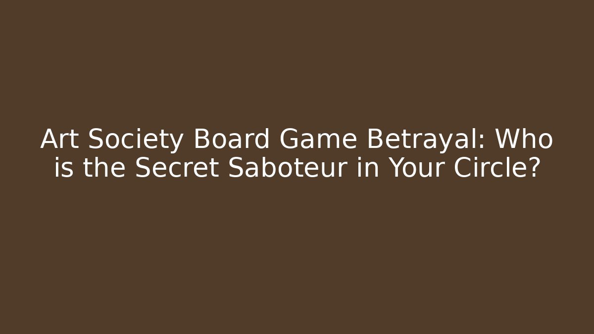 Art Society Board Game Betrayal: Who is the Secret Saboteur in Your Circle?