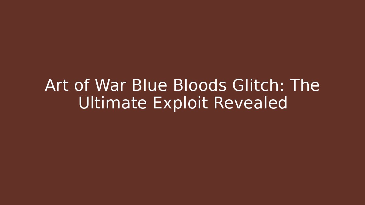 Art of War Blue Bloods Glitch: The Ultimate Exploit Revealed
