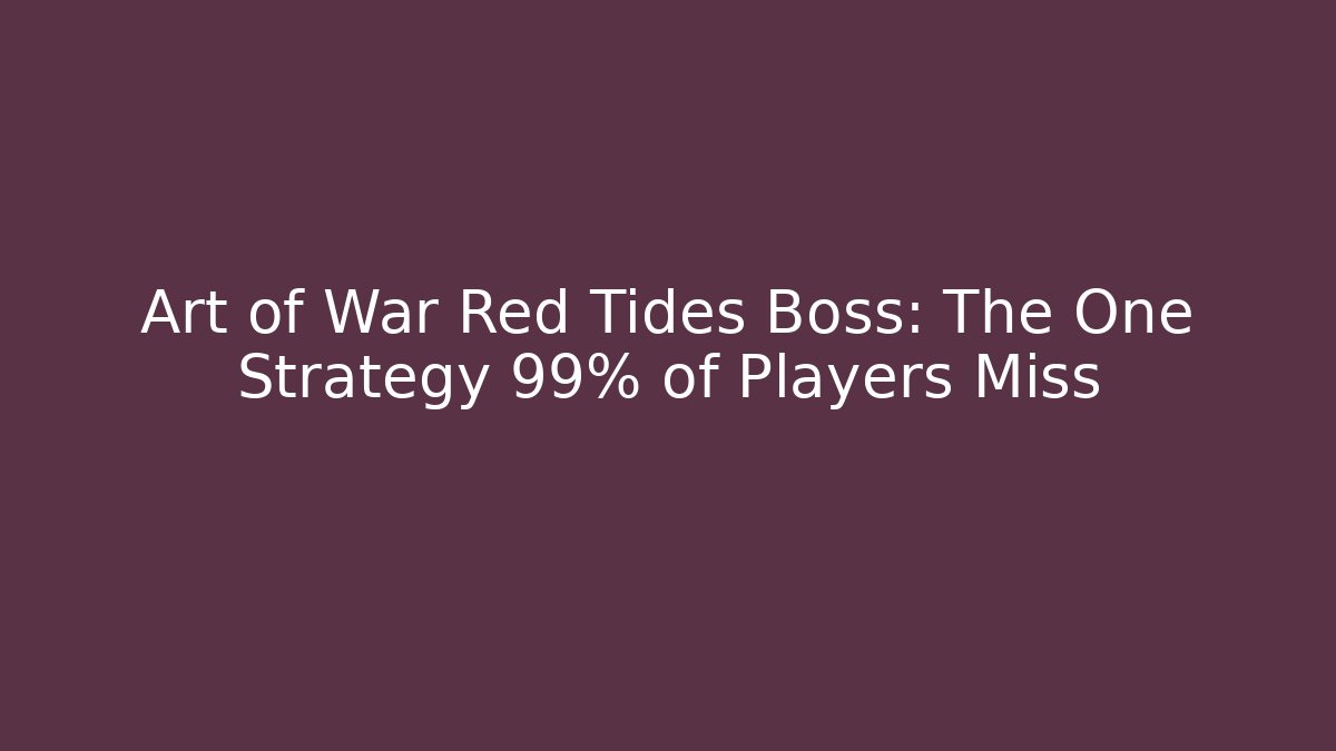 Art of War Red Tides Boss: The One Strategy 99% of Players Miss