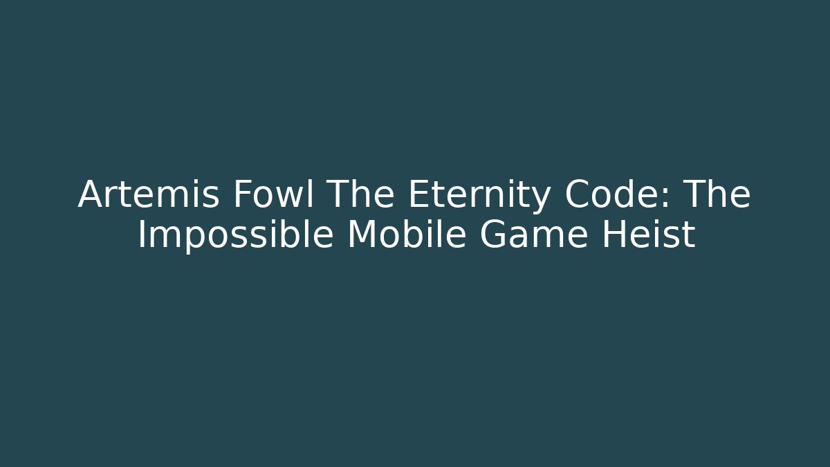 Artemis Fowl The Eternity Code: The Impossible Mobile Game Heist