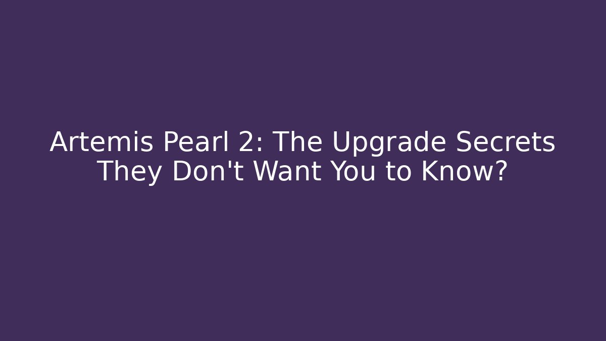 Artemis Pearl 2: The Upgrade Secrets They Don't Want You to Know?