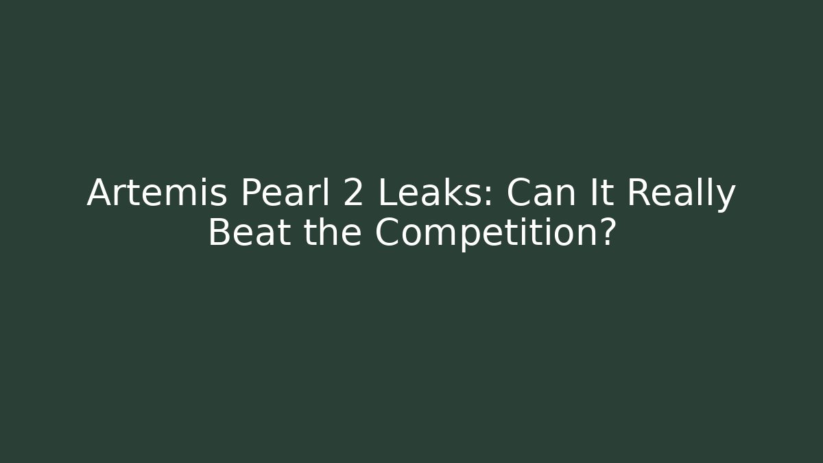 Artemis Pearl 2 Leaks: Can It Really Beat the Competition?