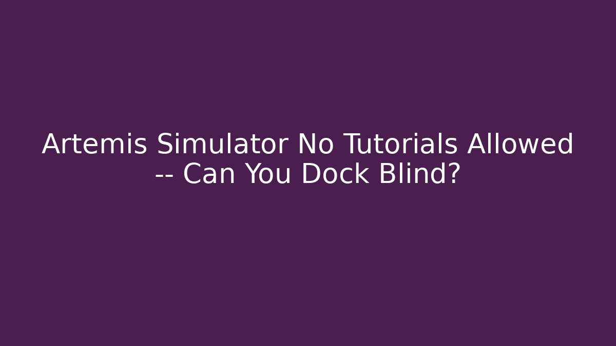 Artemis Simulator No Tutorials Allowed — Can You Dock Blind?