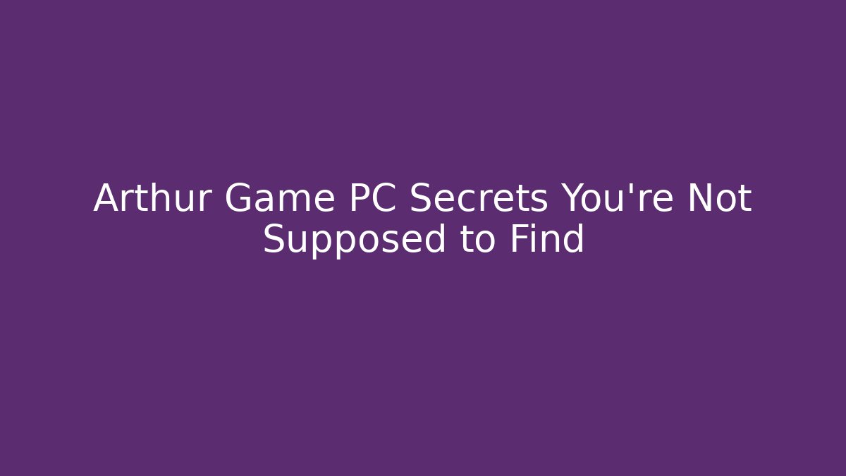 Arthur Game PC Secrets You're Not Supposed to Find
