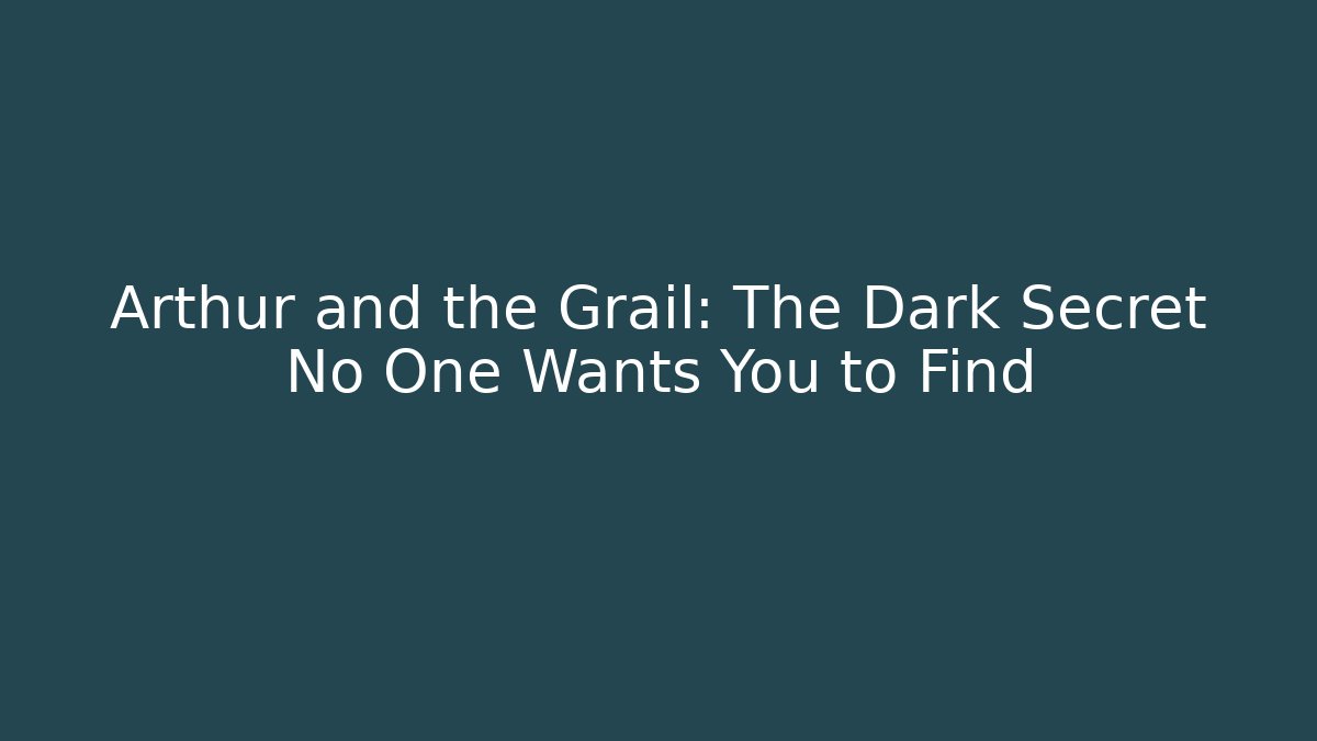 Arthur and the Grail: The Dark Secret No One Wants You to Find