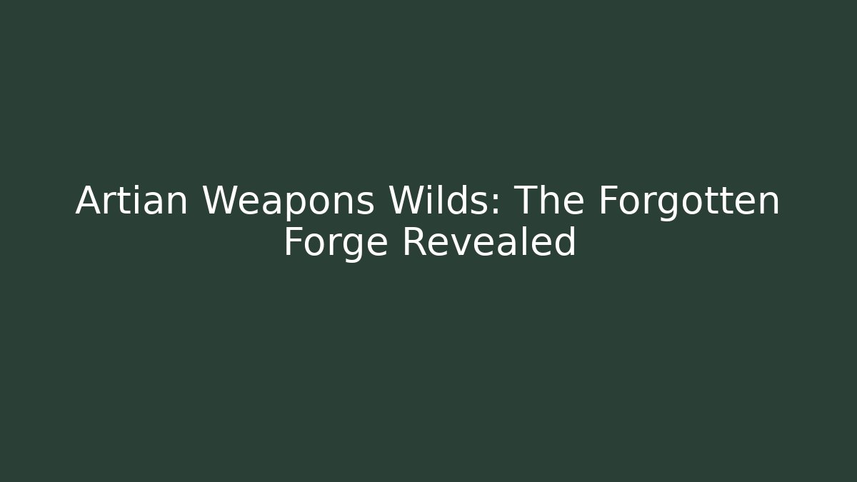 Artian Weapons Wilds: The Forgotten Forge Revealed