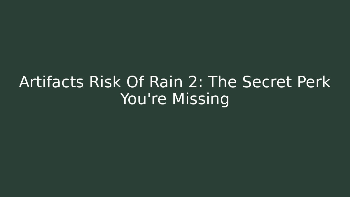 Artifacts Risk Of Rain 2: The Secret Perk You’re Missing