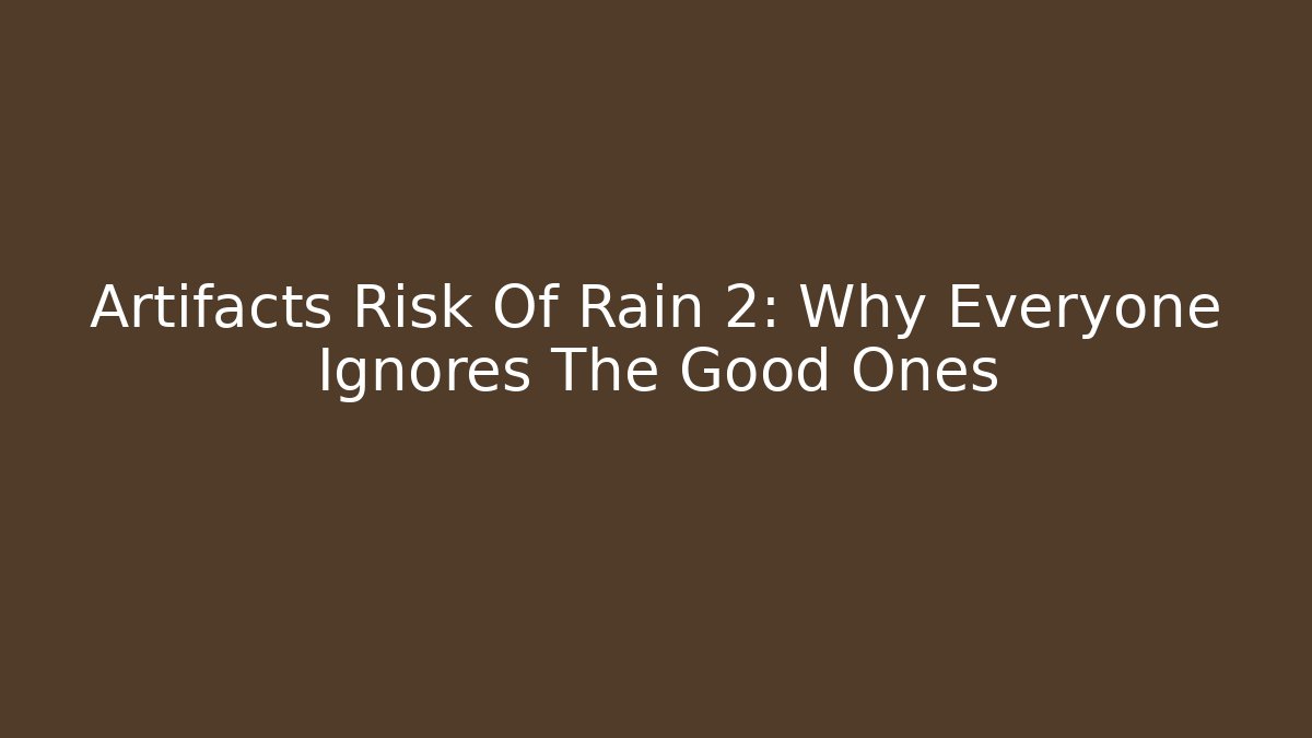Artifacts Risk Of Rain 2: Why Everyone Ignores The Good Ones