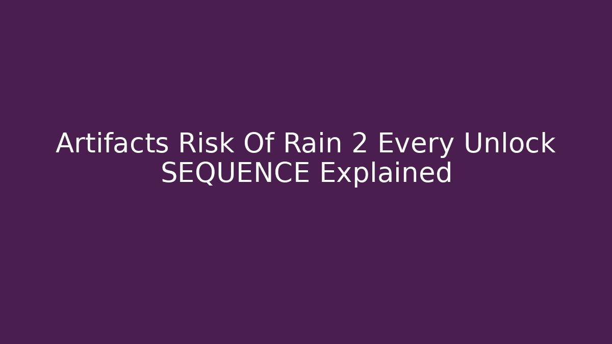 Artifacts Risk Of Rain 2 Every Unlock SEQUENCE Explained