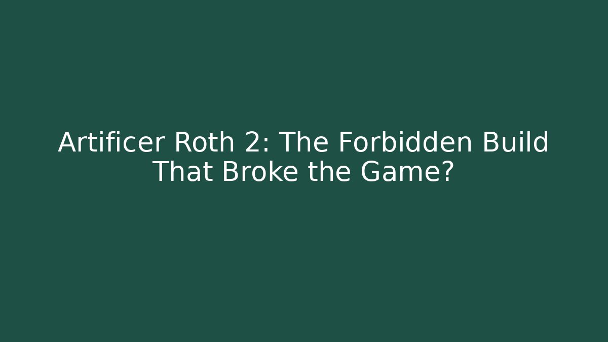 Artificer Roth 2: The Forbidden Build That Broke the Game?