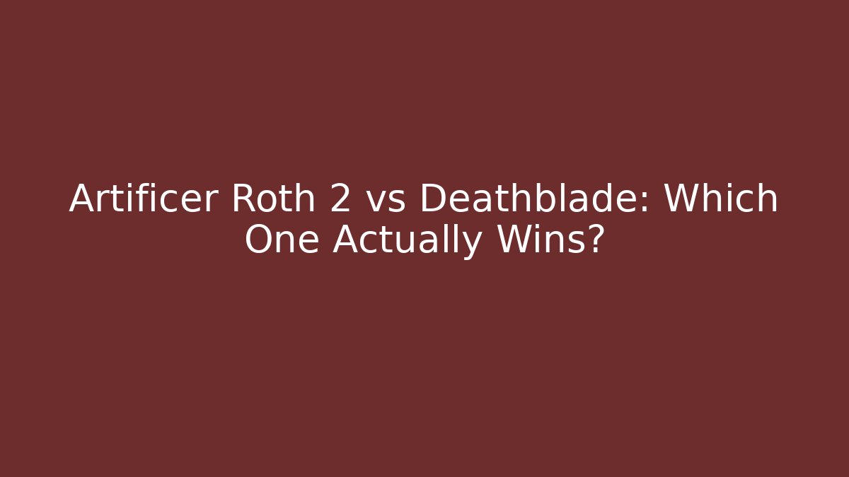 Artificer Roth 2 vs Deathblade: Which One Actually Wins?