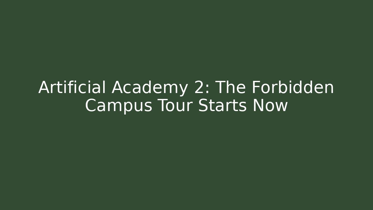 Artificial Academy 2: The Forbidden Campus Tour Starts Now