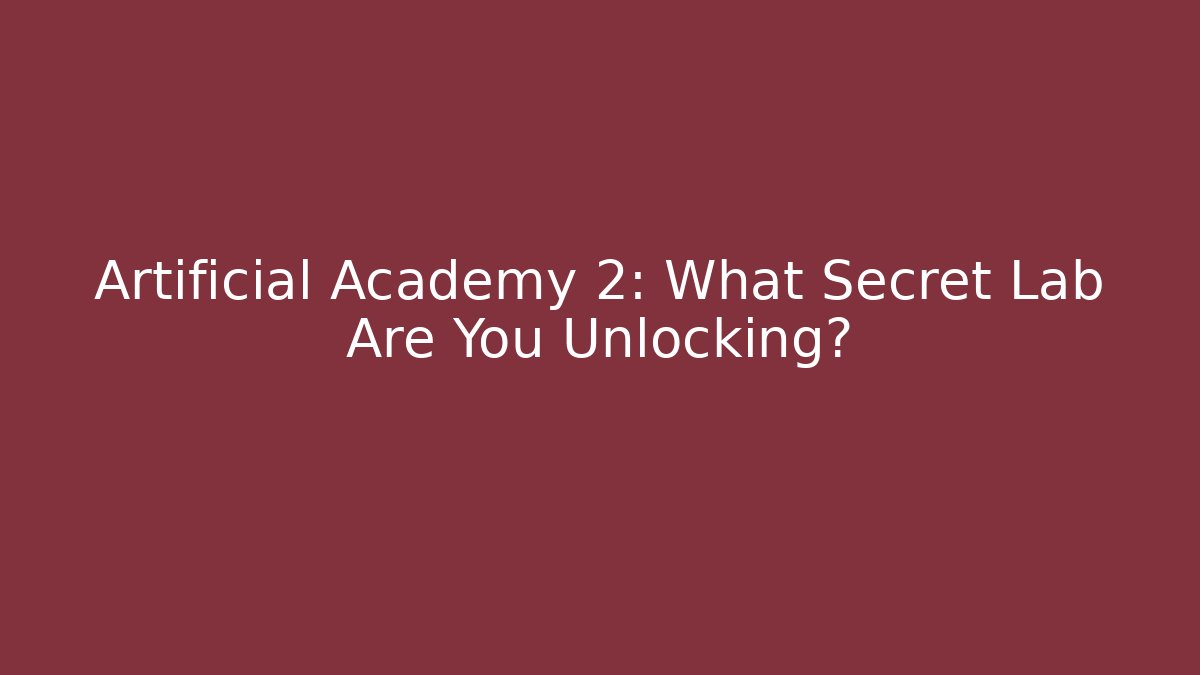 Artificial Academy 2: What Secret Lab Are You Unlocking?