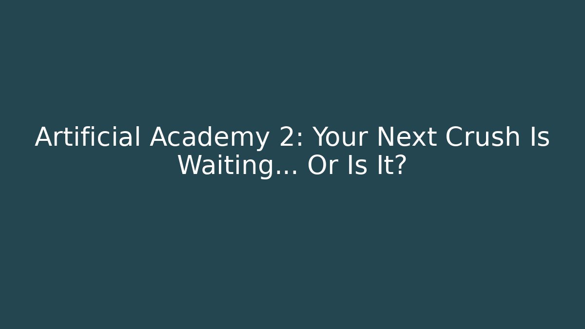 Artificial Academy 2: Your Next Crush Is Waiting… Or Is It? - Critter Realm