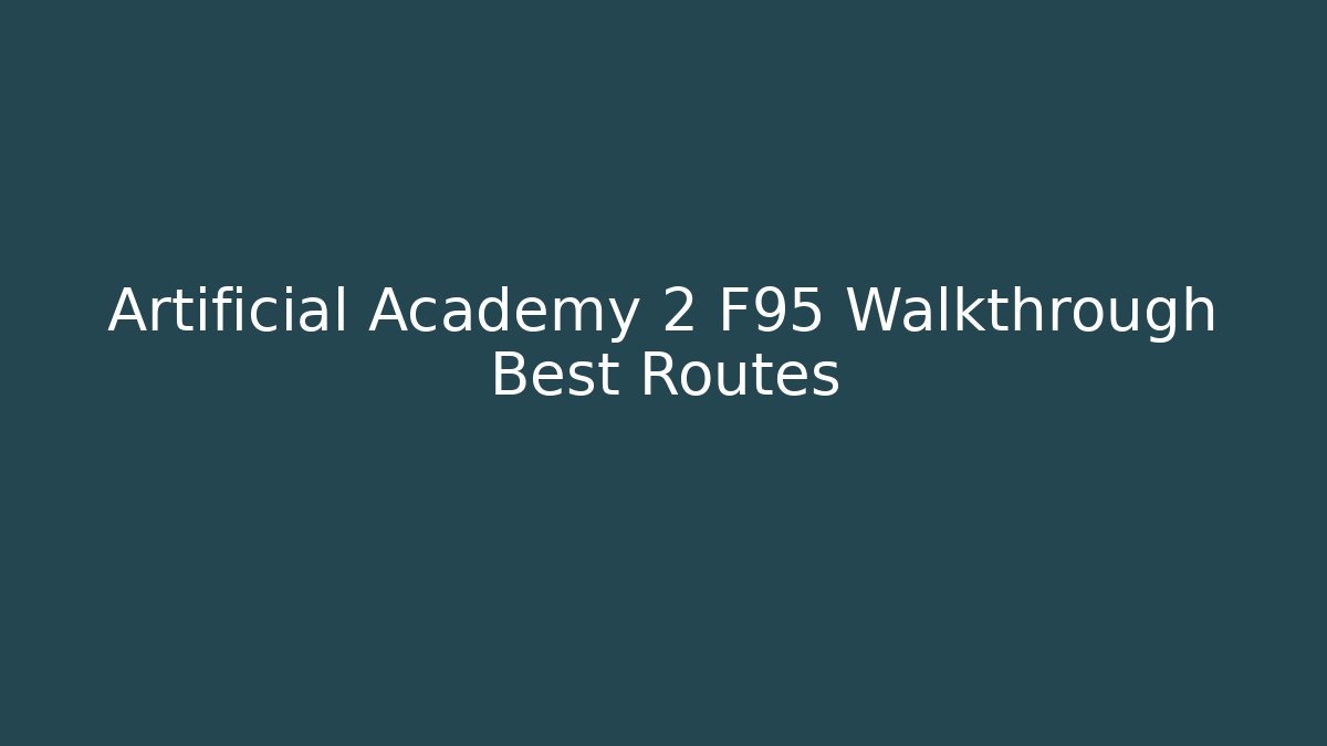 Artificial Academy 2 F95 Walkthrough Best Routes