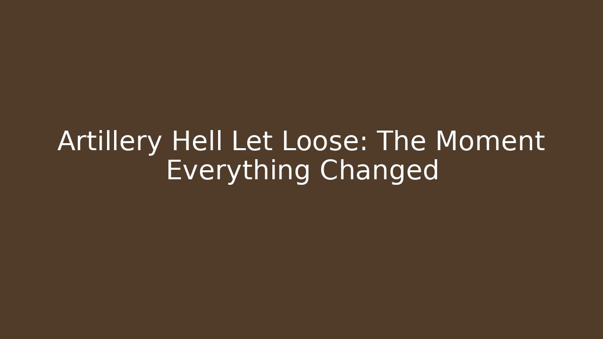 Artillery Hell Let Loose: The Moment Everything Changed