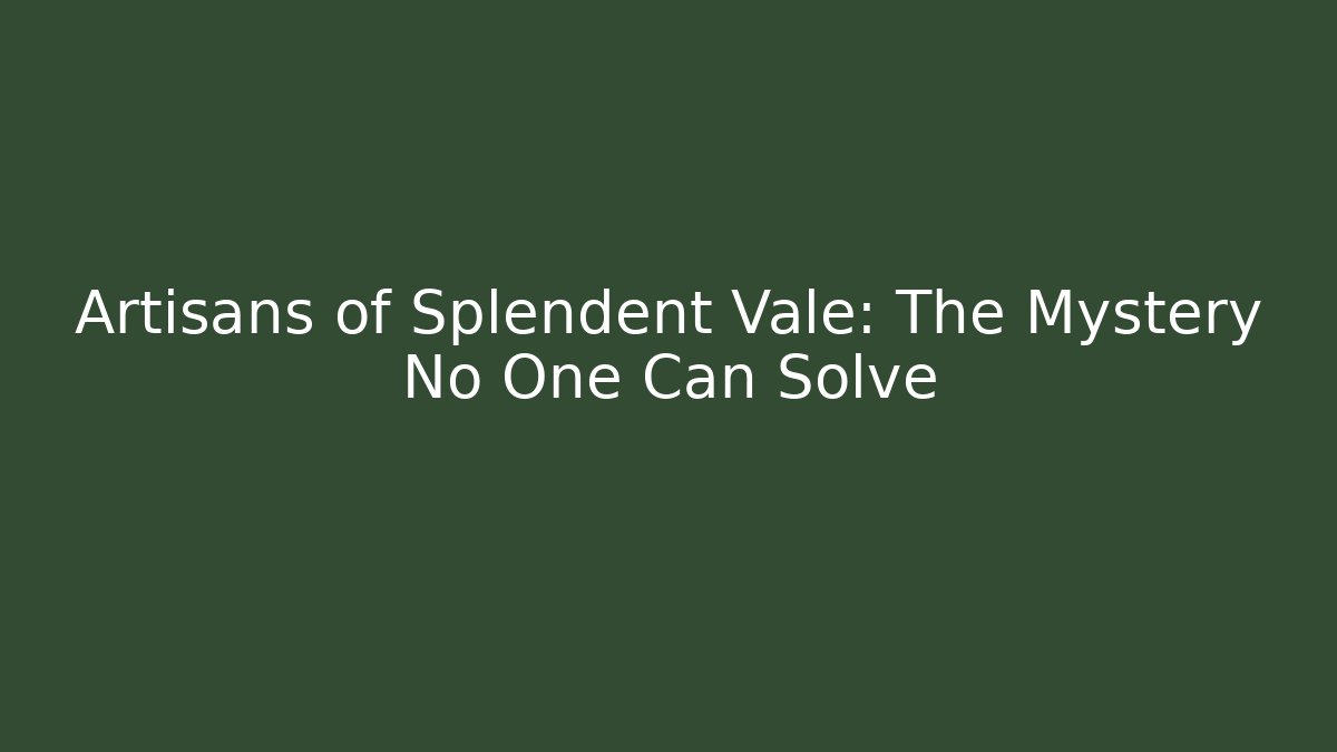 Artisans of Splendent Vale: The Mystery No One Can Solve