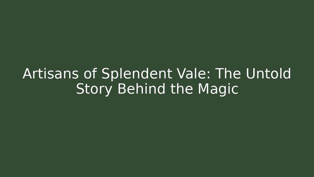 Artisans of Splendent Vale: The Untold Story Behind the Magic
