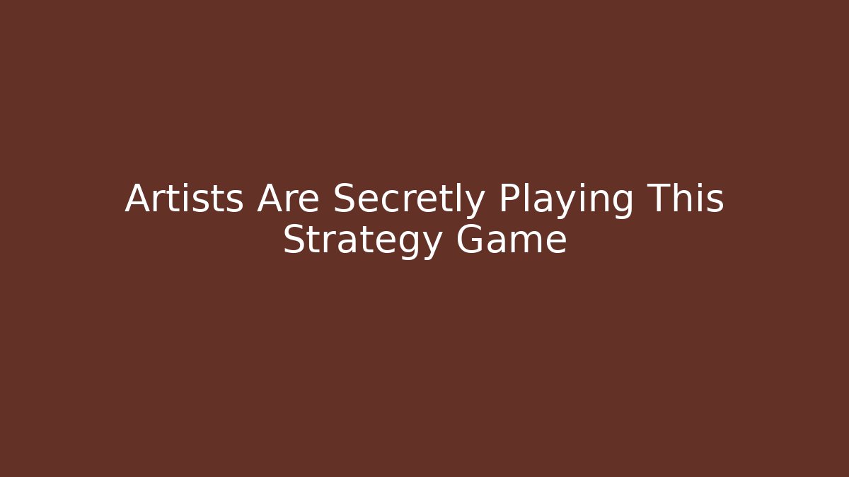 Artists Are Secretly Playing This Strategy Game