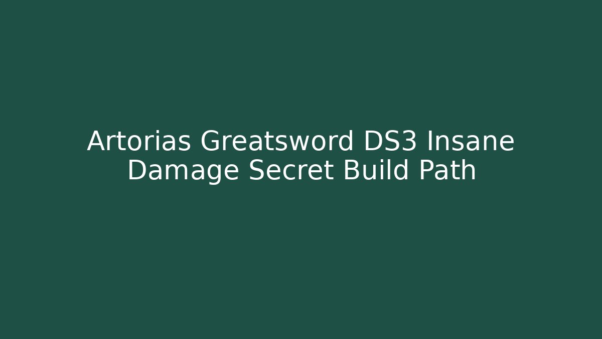 Artorias Greatsword DS3 Insane Damage Secret Build Path