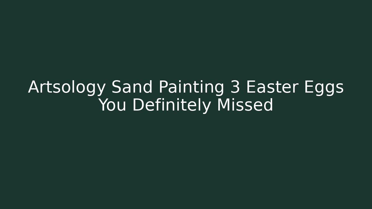 Artsology Sand Painting 3 Easter Eggs You Definitely Missed