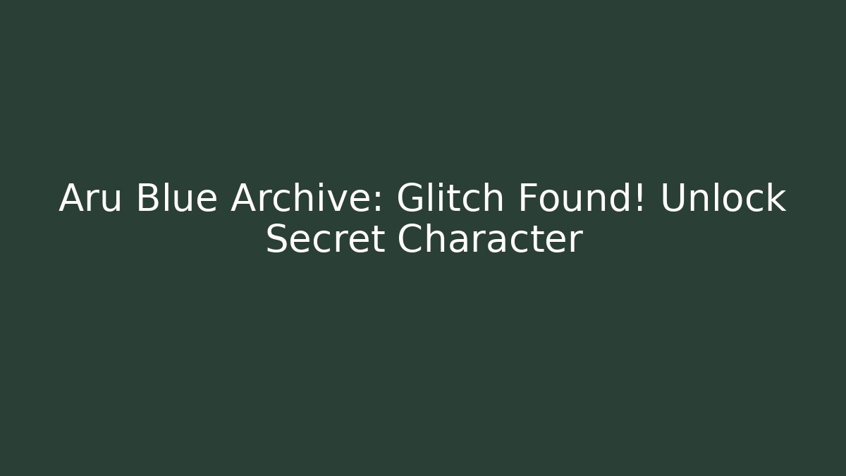 Aru Blue Archive: Glitch Found! Unlock Secret Character