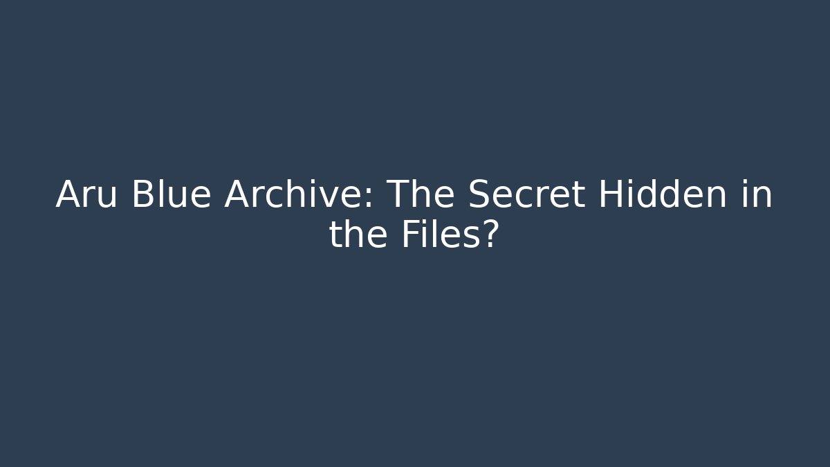 Aru Blue Archive: The Secret Hidden in the Files?